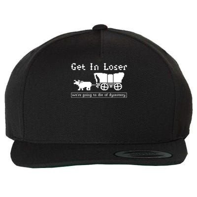 Get In Loser Were Going To Die Of Dysentery Wool Snapback Cap