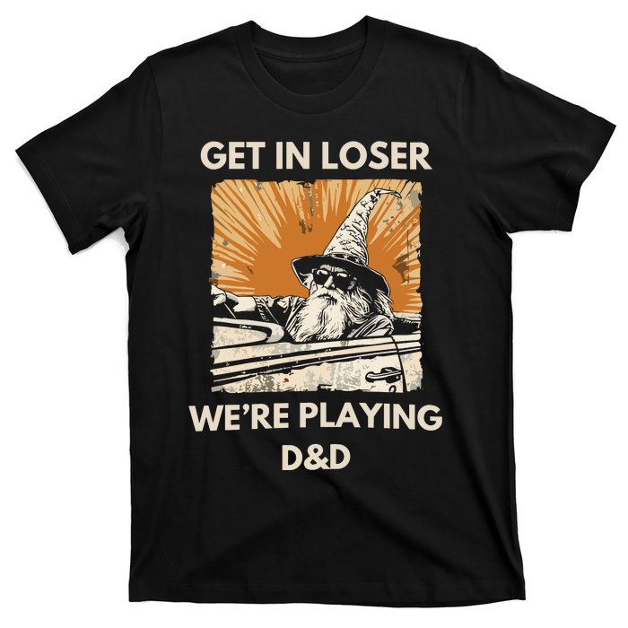 Get In Loser Were Playing Dnd T-Shirt