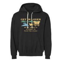 Get In Loser Were Going To Attempt To For.D The River Garment-Dyed Fleece Hoodie