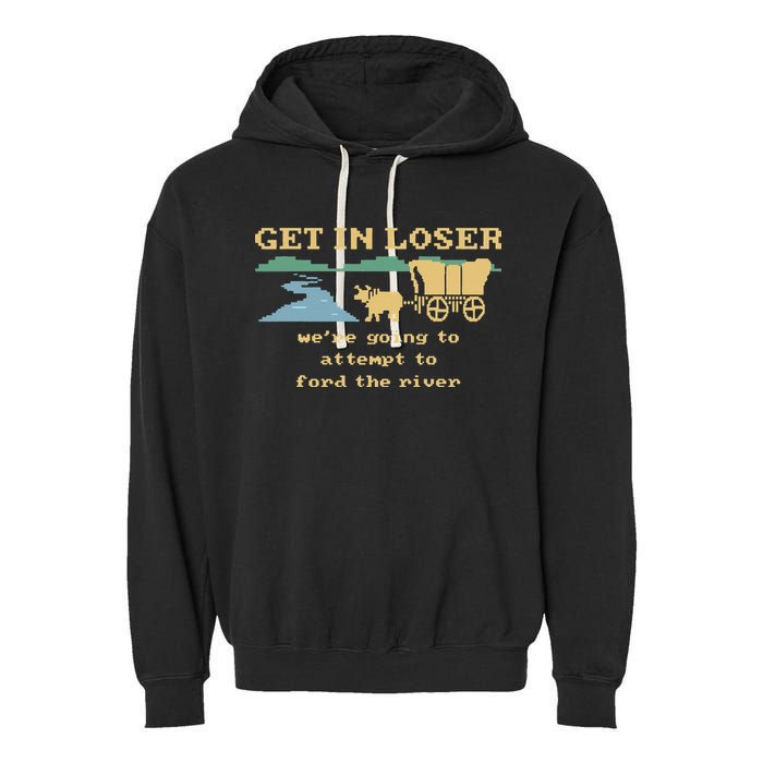 Get In Loser Were Going To Attempt To For.D The River Garment-Dyed Fleece Hoodie