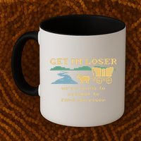 Get In Loser Were Going To Attempt To For.D The River Mug