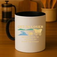 Get In Loser Were Going To Attempt To For.D The River Mug