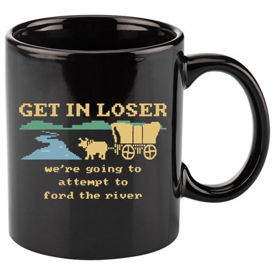 Get In Loser Were Going To Attempt To For.D The River 11oz C Handle Ceramic Mug