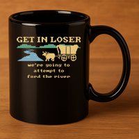 Get In Loser Were Going To Attempt To For.D The River 11oz C Handle Ceramic Mug