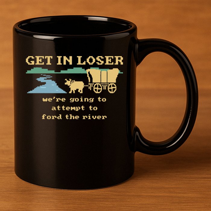 Get In Loser Were Going To Attempt To For.D The River 11oz C Handle Ceramic Mug