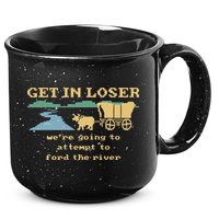 Get In Loser Were Going To Attempt To For.D The River 15oz Campfire Ceramic Mug