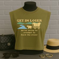 Get In Loser Were Going To Attempt To For.D The River Garment-Dyed Women's Muscle Tee