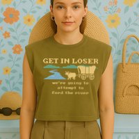 Get In Loser Were Going To Attempt To For.D The River Garment-Dyed Women's Muscle Tee