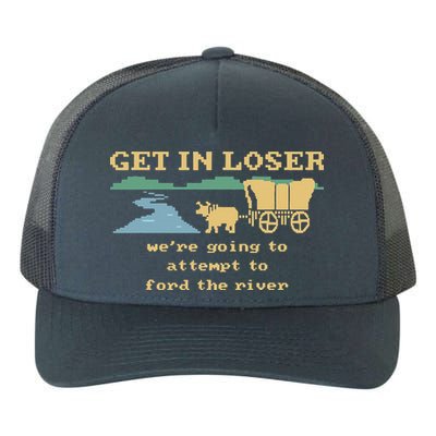 Get In Loser Were Going To Attempt To For.D The River Yupoong Adult 5-Panel Trucker Hat