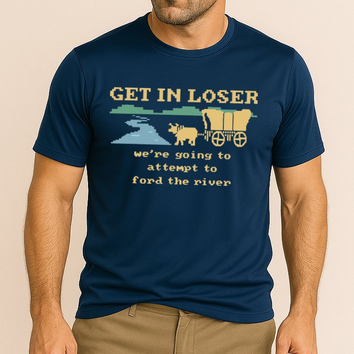 Get In Loser Were Going To Attempt To For.D The River Performance Shirt