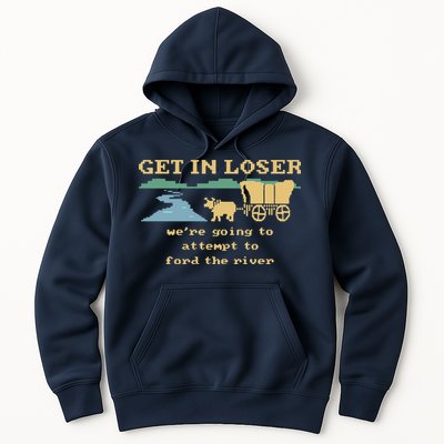 Get In Loser Were Going To Attempt To For.D The River Hoodie