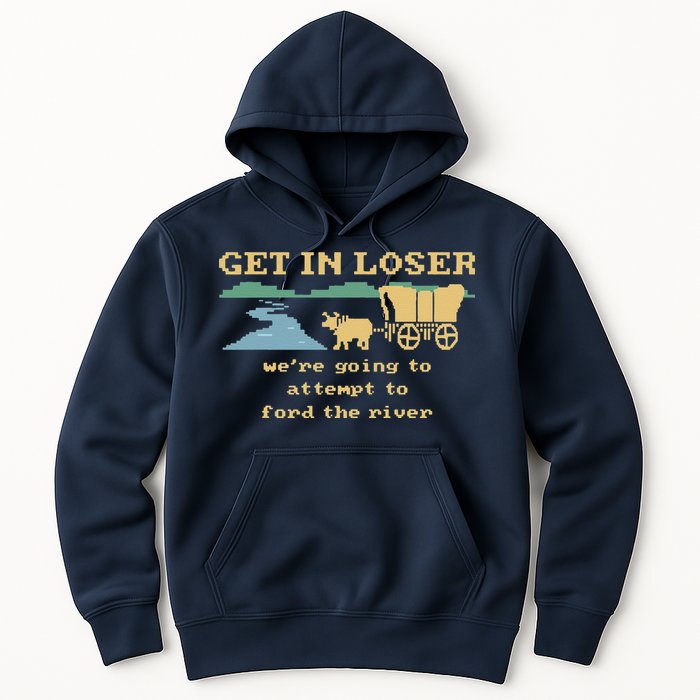 Get In Loser Were Going To Attempt To For.D The River Hoodie