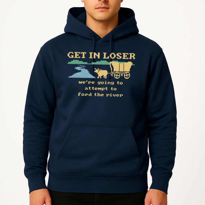 Get In Loser Were Going To Attempt To For.D The River Hoodie