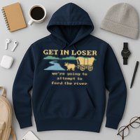 Get In Loser Were Going To Attempt To For.D The River Hoodie