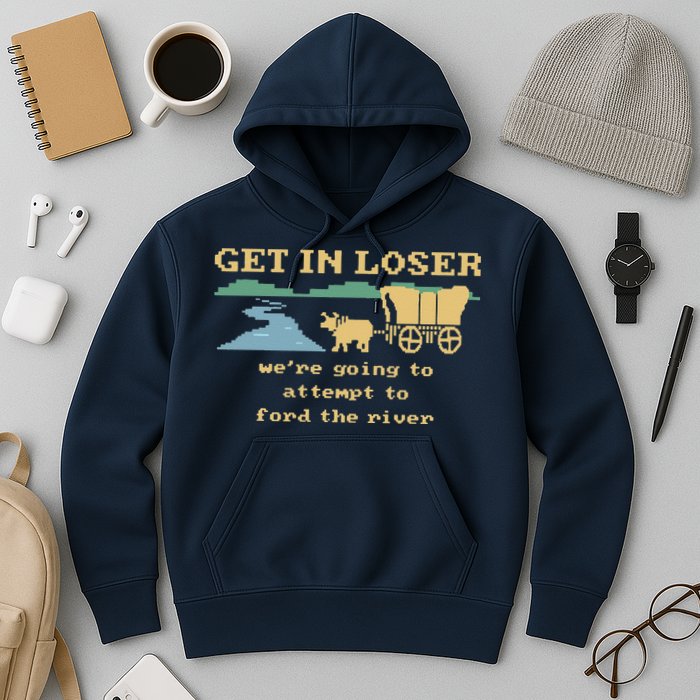 Get In Loser Were Going To Attempt To For.D The River Hoodie