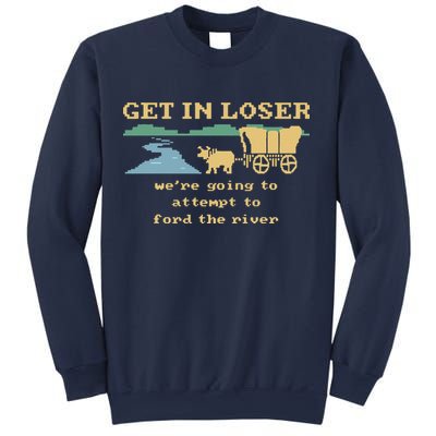 Get In Loser Were Going To Attempt To For.D The River Sweatshirt