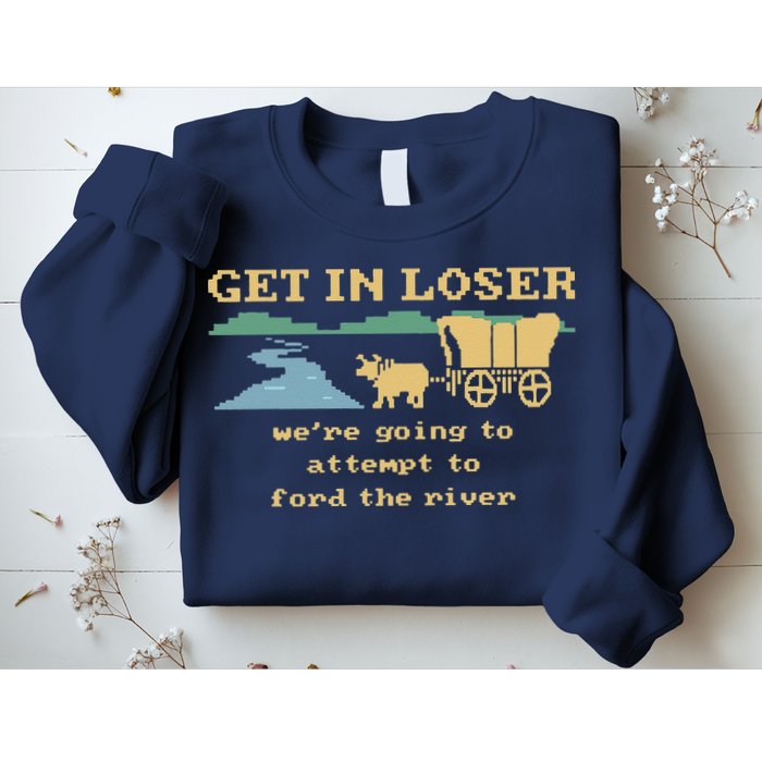 Get In Loser Were Going To Attempt To For.D The River Sweatshirt