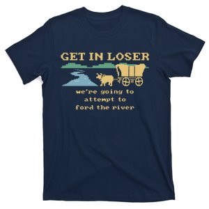 Get In Loser Were Going To Attempt To For.D The River T-Shirt