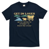 Get In Loser Were Going To Attempt To For.D The River T-Shirt