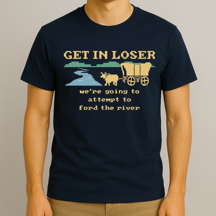 Get In Loser Were Going To Attempt To For.D The River T-Shirt