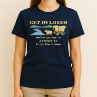 Get In Loser Were Going To Attempt To For.D The River T-Shirt