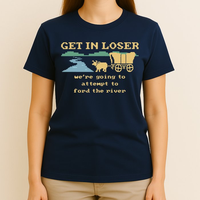 Get In Loser Were Going To Attempt To For.D The River T-Shirt