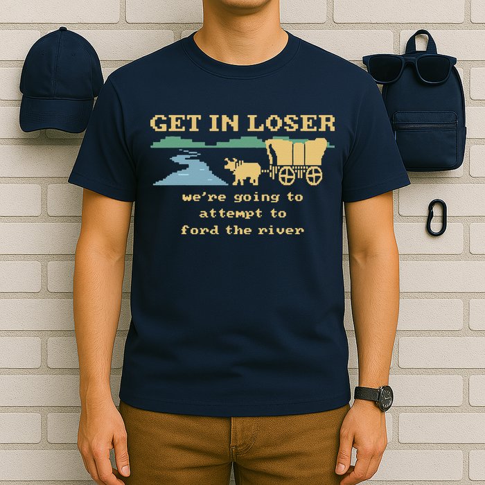 Get In Loser Were Going To Attempt To For.D The River T-Shirt