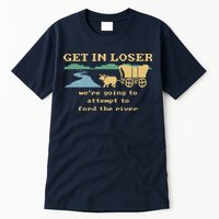 Get In Loser Were Going To Attempt To For.D The River Tall T-Shirt