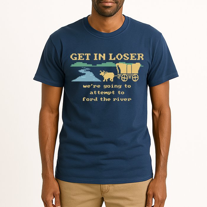 Get In Loser Were Going To Attempt To For.D The River Tall T-Shirt