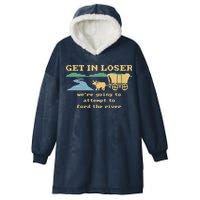 Get In Loser Were Going To Attempt To For.D The River Hooded Wearable Blanket
