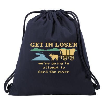 Get In Loser Were Going To Attempt To For.D The River Drawstring Bag