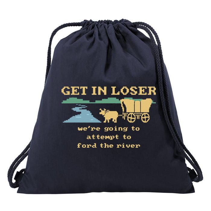 Get In Loser Were Going To Attempt To For.D The River Drawstring Bag