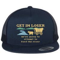 Get In Loser Were Going To Attempt To For.D The River Flat Bill Trucker Hat