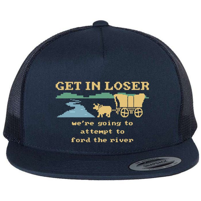 Get In Loser Were Going To Attempt To For.D The River Flat Bill Trucker Hat