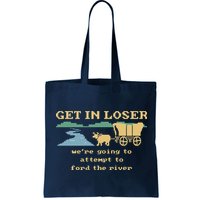 Get In Loser Were Going To Attempt To For.D The River Bag