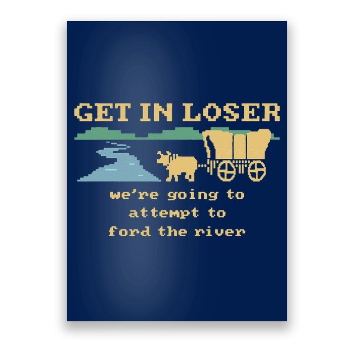 Get In Loser Were Going To Attempt To For.D The River Poster