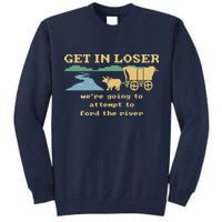 Get In Loser Were Going To Attempt To For.D The River Tall Sweatshirt