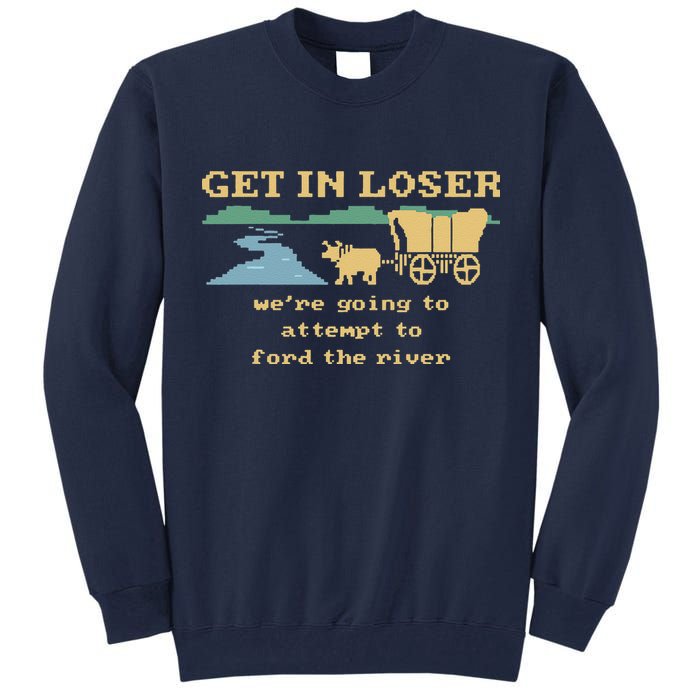 Get In Loser Were Going To Attempt To For.D The River Tall Sweatshirt