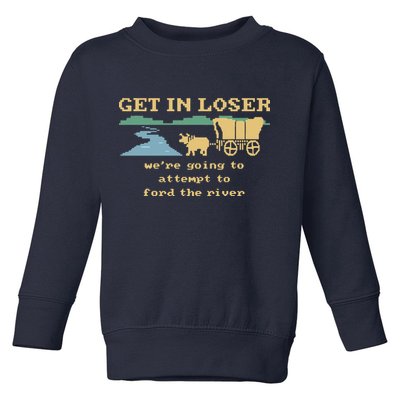 Get In Loser Were Going To Attempt To For.D The River Toddler Sweatshirt