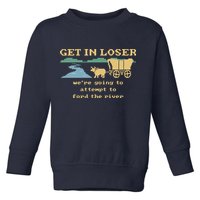 Get In Loser Were Going To Attempt To For.D The River Toddler Sweatshirt