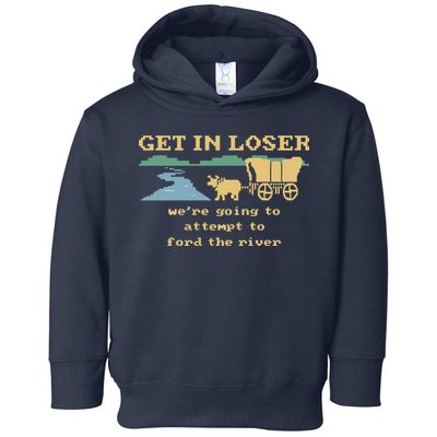 Get In Loser Were Going To Attempt To For.D The River Toddler Hoodie