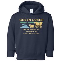 Get In Loser Were Going To Attempt To For.D The River Toddler Hoodie