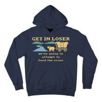 Get In Loser Were Going To Attempt To For.D The River Tall Hoodie