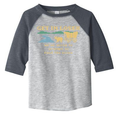 Get In Loser Were Going To Attempt To For.D The River Toddler Fine Jersey T-Shirt