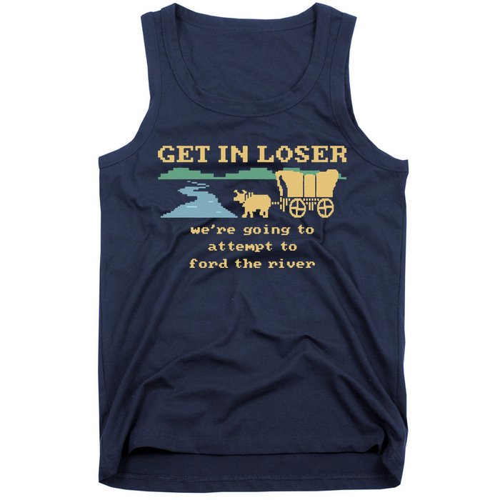 Get In Loser Were Going To Attempt To For.D The River Tank Top