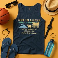 Get In Loser Were Going To Attempt To For.D The River Tank Top