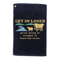 Get In Loser Were Going To Attempt To For.D The River Golf Towel