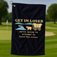 Get In Loser Were Going To Attempt To For.D The River Golf Towel