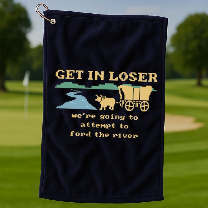 Get In Loser Were Going To Attempt To For.D The River Golf Towel