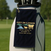Get In Loser Were Going To Attempt To For.D The River Golf Towel